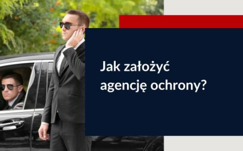 Jak otworzyć własną agencję ochrony?